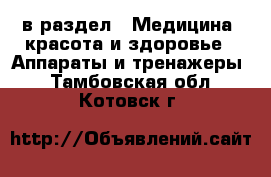  в раздел : Медицина, красота и здоровье » Аппараты и тренажеры . Тамбовская обл.,Котовск г.